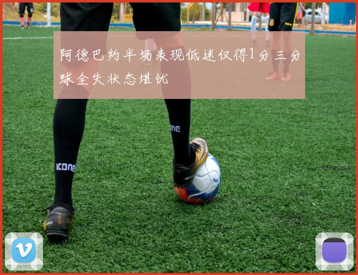 阿德巴约半场表现低迷仅得1分三分球全失状态堪忧